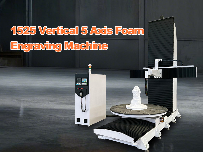 1525 Vertical 5 Axis Foam Engraving Machine